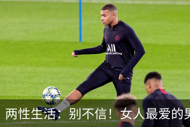 两性生活：别不信！女人最爱的男人，永远都只有这一种！