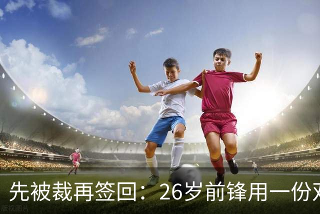 先被裁再签回：26岁前锋用一份双向合同留在雄鹿