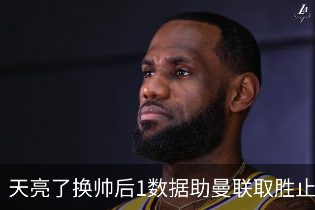 天亮了?换帅后1数据助曼联取胜止颓 或2-1蓝狐