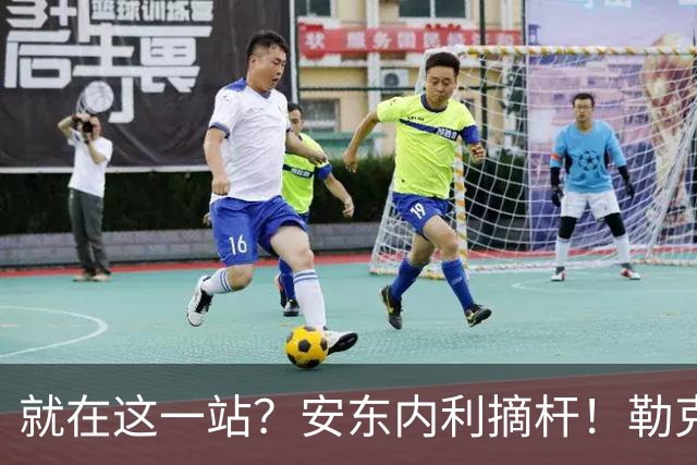就在这一站？安东内利摘杆！勒克莱尔第四……