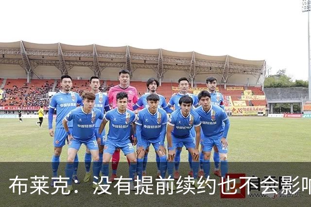 布莱克：没有提前续约也不会影响我 会继续做好分内之事