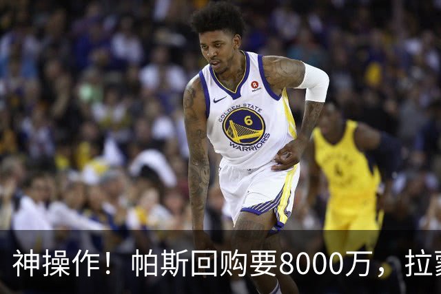 神操作！帕斯回购要8000万，拉蒙仅900万，谁该优先召回？