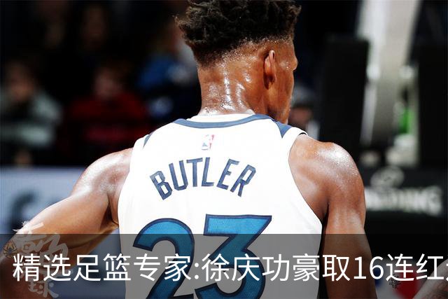 精选足篮专家:徐庆功豪取16连红还中足彩头奖52万