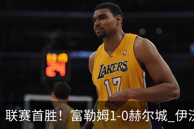 联赛首胜！富勒姆1-0赫尔城 伊沃比制胜球贝格助攻加西亚头球中框