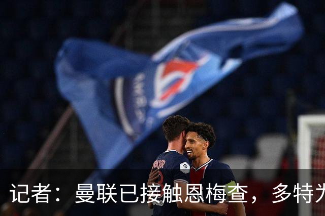 记者：曼联已接触恩梅查，多特为他估值9000万-1亿欧；Phil Brown：曼联有一半球员不想留队