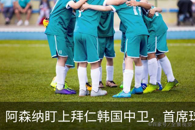 阿森纳盯上拜仁韩国中卫，首席球探曾把他带到那不勒斯