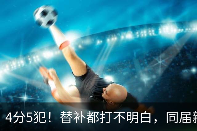 4分5犯！替补都打不明白，同届新秀纷纷续约，亨德森该何去何从？